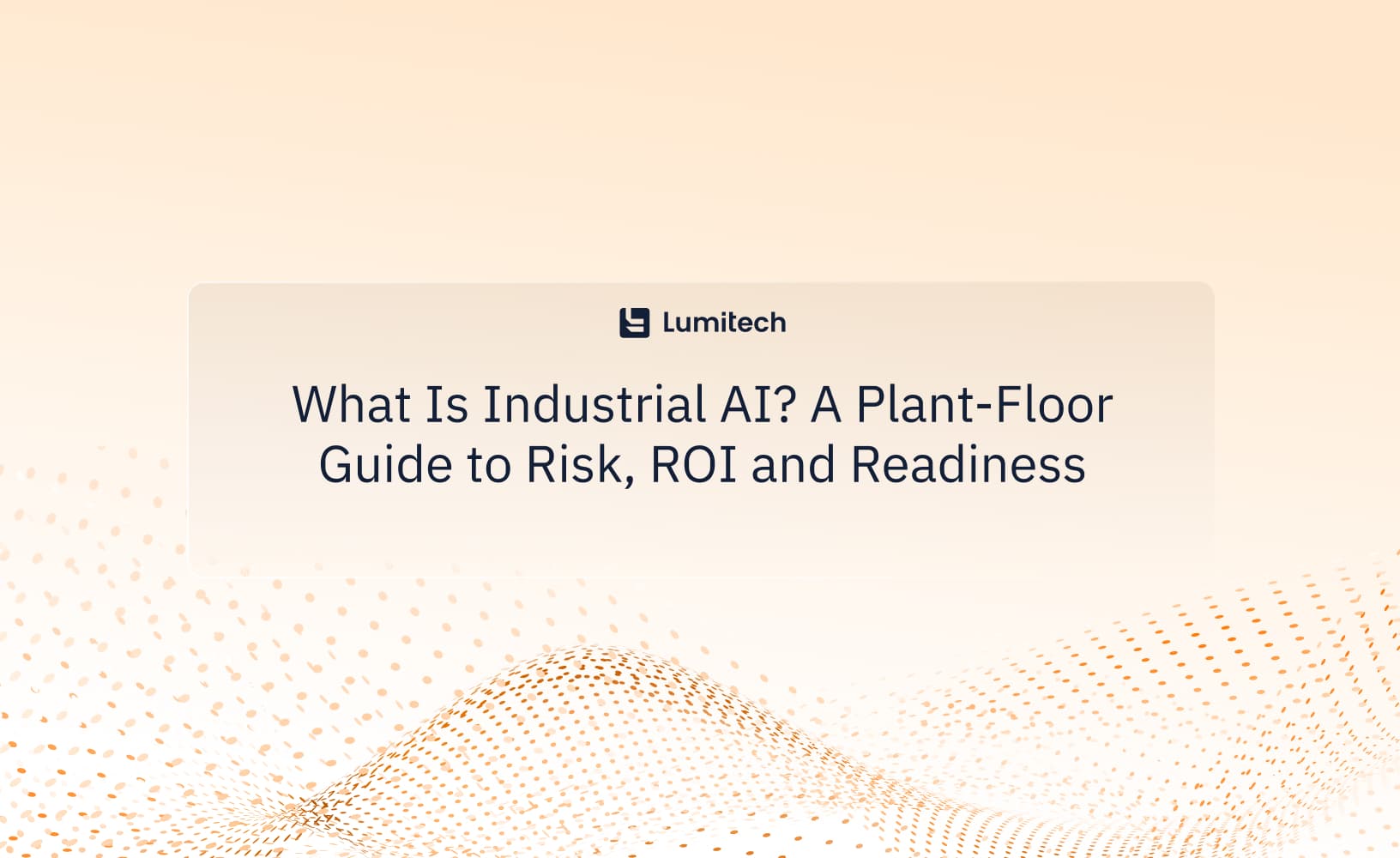 Featured image for blog post: What Is Industrial AI? A Plant-Floor Guide to Risk, ROI, and Readiness